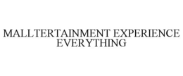 MALLTERTAINMENT EXPERIENCE EVERYTHING trademark