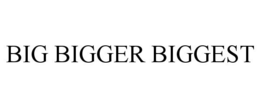 BIG BIGGER BIGGEST trademark