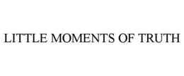 LITTLE MOMENTS OF TRUTH trademark