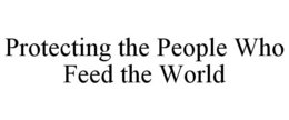 PROTECTING THE PEOPLE WHO FEED THE WORLD trademark