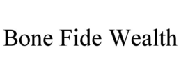 BONE FIDE WEALTH trademark
