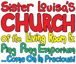 SISTER LOUISA'S CHURCH OF THE LIVING ROOM & PING PONG EMPORIUM ...COME ON IN PRECIOUS! trademark