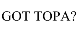 GOT TOPA? trademark