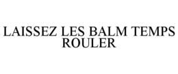 LAISSEZ LES BALM TEMPS ROULER trademark