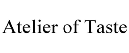 ATELIER OF TASTE trademark