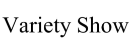 VARIETY SHOW trademark