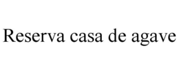 RESERVA CASA DE AGAVE trademark