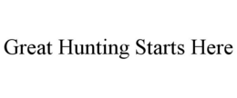 GREAT HUNTING STARTS HERE trademark