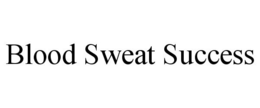BLOOD SWEAT SUCCESS trademark