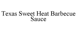 TEXAS SWEET HEAT BARBECUE SAUCE trademark
