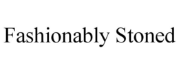 FASHIONABLY STONED trademark