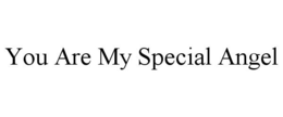 YOU ARE MY SPECIAL ANGEL trademark
