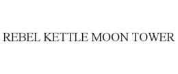 REBEL KETTLE MOON TOWER trademark