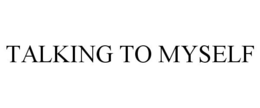 TALKING TO MYSELF trademark