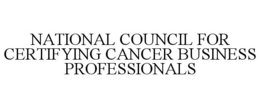 NATIONAL COUNCIL FOR CERTIFYING CANCER BUSINESS PROFESSIONALS trademark