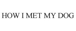 HOW I MET MY DOG trademark