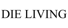 DIE LIVING trademark