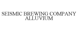 SEISMIC BREWING COMPANY ALLUVIUM trademark