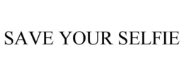 SAVE YOUR SELFIE trademark