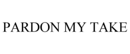 PARDON MY TAKE trademark