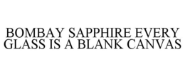 BOMBAY SAPPHIRE EVERY GLASS IS A BLANK CANVAS trademark