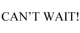 CAN'T WAIT! trademark