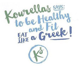 KOURELLAS SAYS: TO BE HEALTHY AND FIT EAT LIKE A GREEK! KS trademark