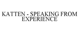 KATTEN - SPEAKING FROM EXPERIENCE trademark