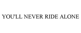 YOU'LL NEVER RIDE ALONE trademark