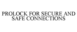 PROLOCK FOR SECURE AND SAFE CONNECTIONS trademark