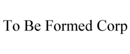 TO BE FORMED CORP trademark