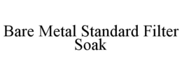 BARE METAL STANDARD FILTER SOAK trademark