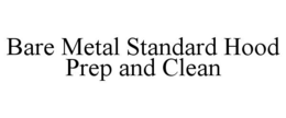 BARE METAL STANDARD HOOD PREP AND CLEAN trademark