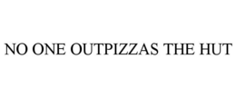 NO ONE OUTPIZZAS THE HUT trademark
