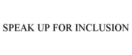 SPEAK UP FOR INCLUSION trademark