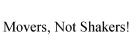 MOVERS, NOT SHAKERS! trademark