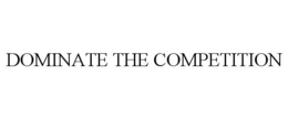 DOMINATE THE COMPETITION trademark