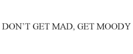 DON'T GET MAD, GET MOODY trademark