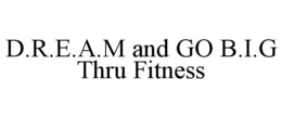 D.R.E.A.M AND GO B.I.G THRU FITNESS trademark