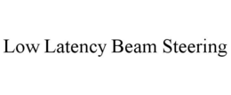 LOW LATENCY BEAM STEERING trademark