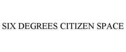 SIX DEGREES CITIZEN SPACE trademark