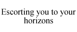 ESCORTING YOU TO YOUR HORIZONS trademark