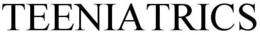 TEENIATRICS trademark