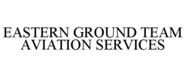 EASTERN GROUND TEAM AVIATION SERVICES trademark
