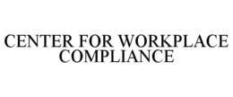CENTER FOR WORKPLACE COMPLIANCE trademark