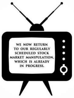 WE NOW RETURN TO OUR REGULARLY SCHEDULED STOCK MARKET MANIPULATION, WHICH IS ALREADY IN PROGRESS. trademark