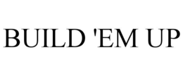 BUILD 'EM UP trademark