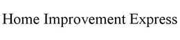 HOME IMPROVEMENT EXPRESS trademark