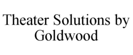 THEATER SOLUTIONS BY GOLDWOOD trademark