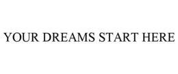 YOUR DREAMS START HERE trademark
